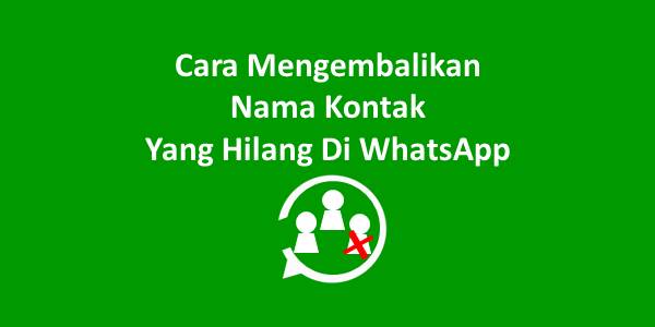 Cara Mengembalikan Kontak Yang Hilang Di WhatsApp