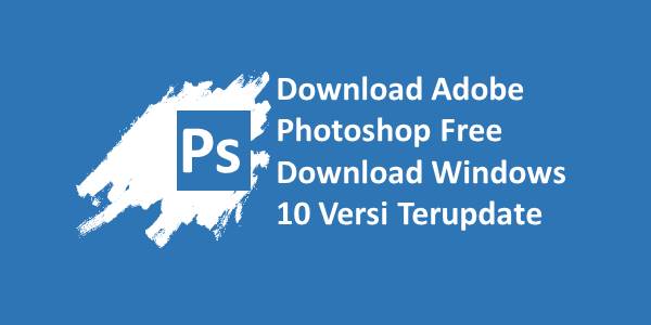Download Adobe Photoshop Free Download Windows 10 Versi Terupdate