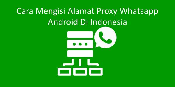 Cara Mengisi Alamat Proxy Whatsapp Android Di Indonesia
